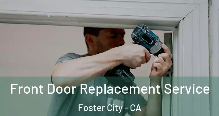  Front Door Replacement Service Foster City - CA