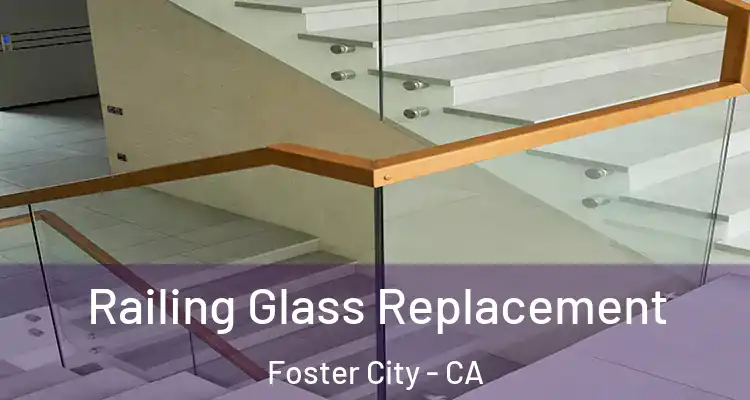  Railing Glass Replacement Foster City - CA