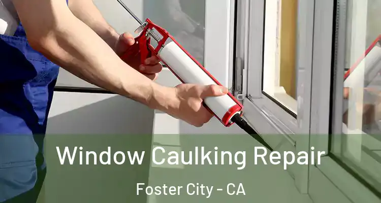  Window Caulking Repair Foster City - CA