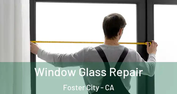  Window Glass Repair Foster City - CA